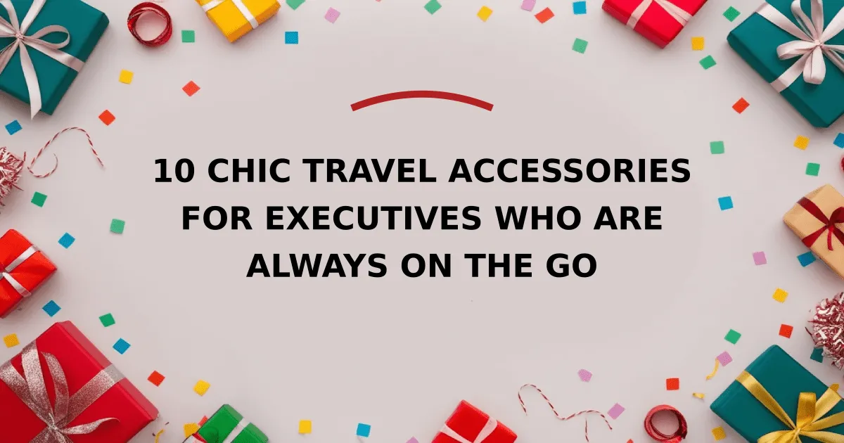 10 Chic Travel Accessories for Executives Who Are Always on the Go